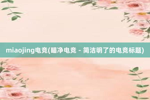 miaojing电竞(瞄净电竞 - 简洁明了的电竞标题)