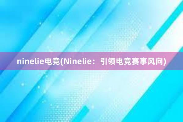 ninelie电竞(Ninelie：引领电竞赛事风向)