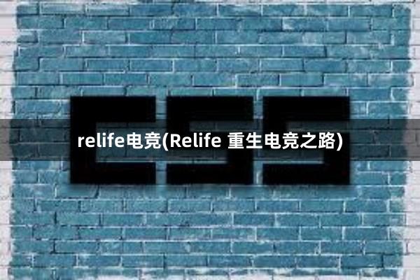 relife电竞(Relife 重生电竞之路)