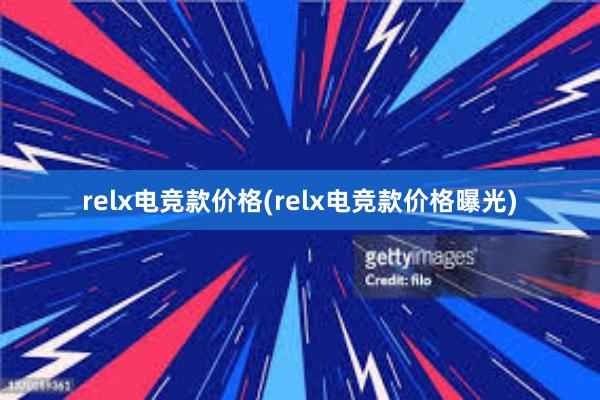 relx电竞款价格(relx电竞款价格曝光)