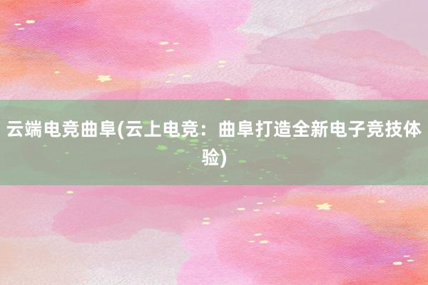 云端电竞曲阜(云上电竞：曲阜打造全新电子竞技体验)