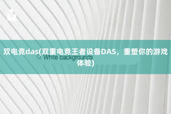 双电竞das(双重电竞王者设备DAS，重塑你的游戏体验)