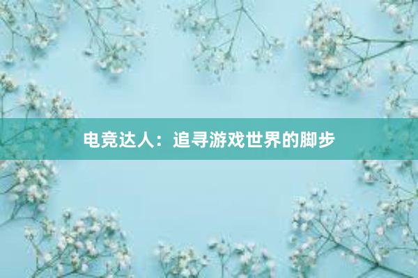 电竞达人：追寻游戏世界的脚步