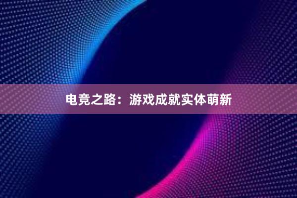 电竞之路：游戏成就实体萌新