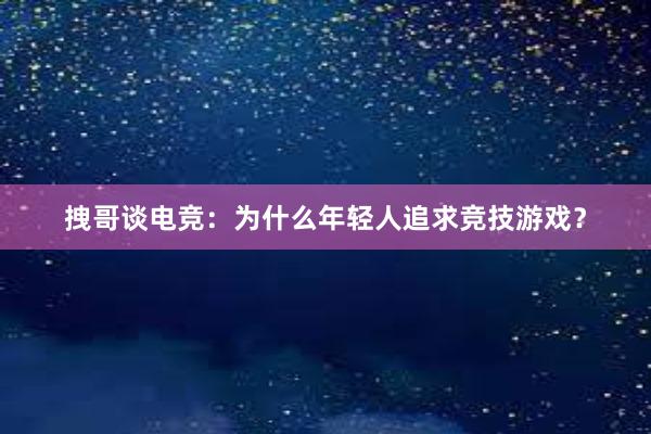 拽哥谈电竞：为什么年轻人追求竞技游戏？