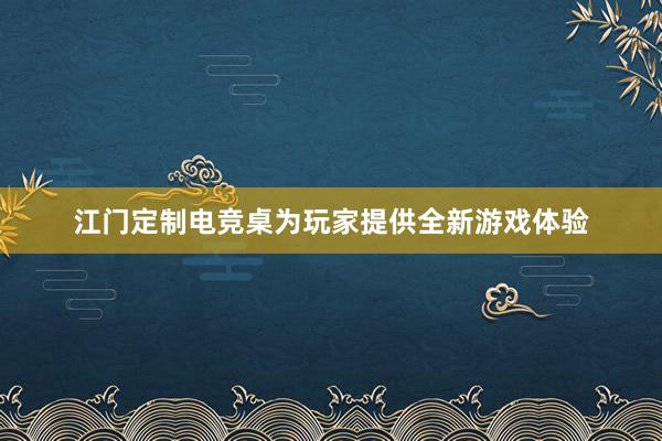 江门定制电竞桌为玩家提供全新游戏体验