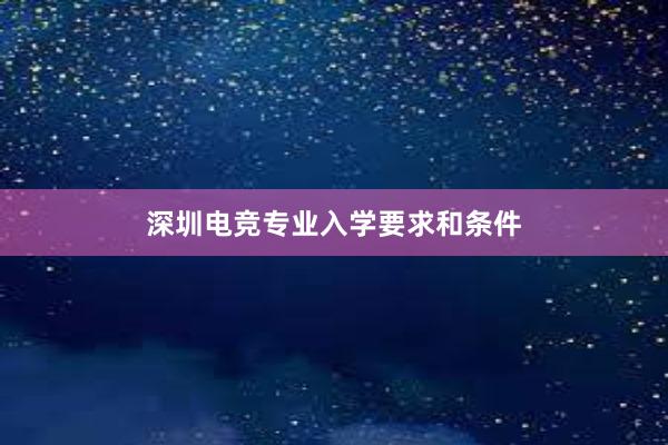 深圳电竞专业入学要求和条件