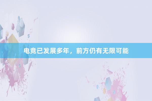 电竞已发展多年，前方仍有无限可能