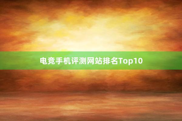 电竞手机评测网站排名Top10