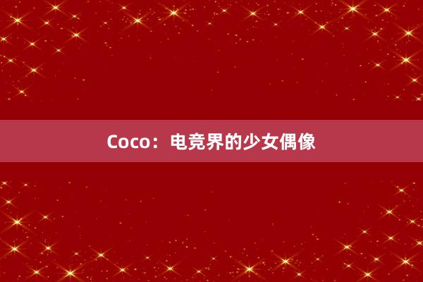 Coco：电竞界的少女偶像