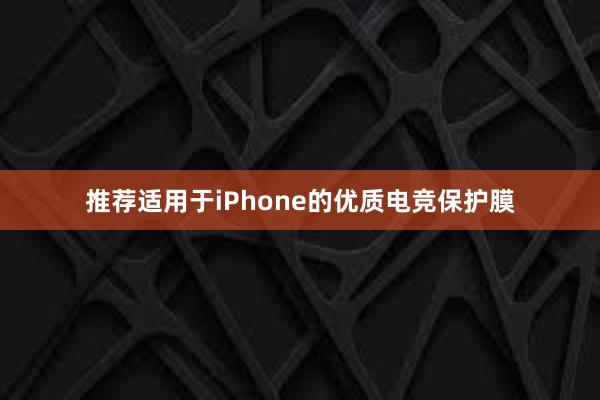 推荐适用于iPhone的优质电竞保护膜