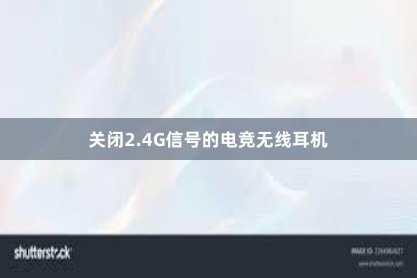 关闭2.4G信号的电竞无线耳机