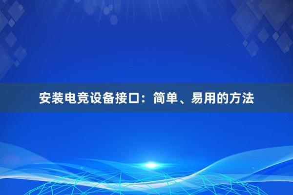 安装电竞设备接口：简单、易用的方法