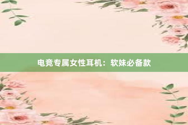 电竞专属女性耳机：软妹必备款