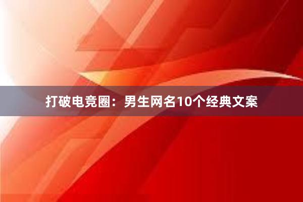 打破电竞圈：男生网名10个经典文案